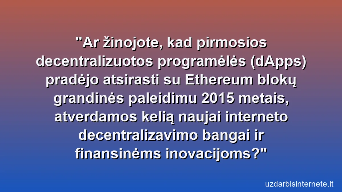 Ar žinojote, kad pirmosios decentralizuotos programėlės (dApps) pradėjo atsirasti su Ethereum blokų grandinės paleidimu 2015 metais, atverdamos kelią naujai interneto decentralizavimo bangai ir finansinėms inovacijoms?
